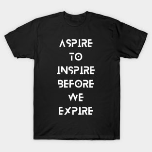 Aspire to inspire before we expire T-Shirt